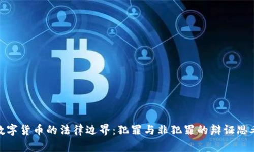 数字货币的法律边界：犯罪与非犯罪的辩证思考