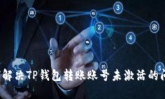 如何解决TP钱包转账账号未激活的问题