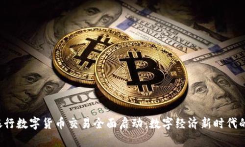 各大银行数字货币交易全面启动：数字经济新时代的到来！