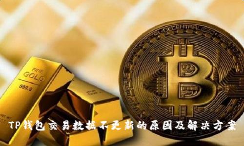 TP钱包交易数据不更新的原因及解决方案