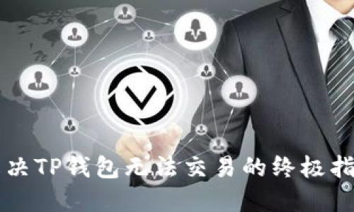解决TP钱包无法交易的终极指南