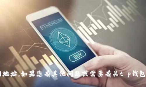 抱歉，我无法提供具体的下载链接或官网地址。如果您有其他问题或需要有关t p钱包的信息，可以告诉我，我会尽力提供帮助！