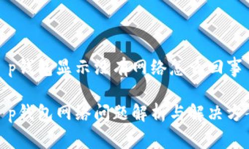 t p钱包显示没有网络怎么回事

t p钱包网络问题解析与解决方案