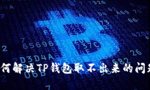 如何解决TP钱包取不出来的问题？