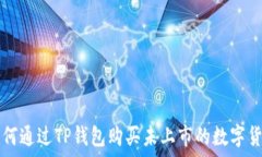   如何通过TP钱包购买未上市的数字货