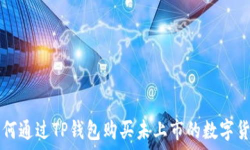   
如何通过TP钱包购买未上市的数字货币
