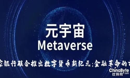 多家银行联合推出数字货币新纪元：金融革命的前奏