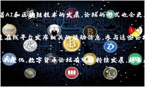 数字货币论坛的举办频率与重要性

数字货币论坛的概述
随着数字货币的迅猛发展，越来越多的人开始关注这一领域。数字货币论坛作为一个信息共享和学习交流的平台，变得愈发重要。这类论坛不仅为投资者提供了洞察市场走势的机会，还为技术开发者、学者和政策制定者提供了一个探讨未来趋势的舞台。

数字货币论坛的时间安排
一般来说，数字货币论坛的举办频率因地区、组织以及市场需求的不同而异。在全球范围内，许多主要的数字货币论坛会每年定期举行，例如最知名的“Consensus”论坛，通常在每年春季进行。而其他一些地方性或专注于特定主题的论坛，则可能安排在数月一次或季度一次的频率。

影响论坛频率的因素
数字货币论坛的频率受到多种因素的影响。首先，市场的波动性极大，用于探讨和交流的需求自然会上升。其次，政策和法规的变化也会促使论坛的频繁举办，以便让行业人士能够及时沟通应对策略。此外，技术的进步及创新产品的出现也让论坛成为众人了解市场动态的重要渠道。

数字货币论坛的形式与内容
数字货币论坛通常包括多种形式的交流，例如讲座、沙龙、圆桌讨论和网络研讨会等。在这些论坛上，行业专家和知名企业的高管会分享对数字货币的见解、最新技术以及市场趋势。这种直接的对话形式极大促进了参与者对数字货币的认知。

参与数字货币论坛的优势
参与数字货币论坛的好处可谓多多。首先，它提供了一个学习平台，让参与者能够亲身体验最新的行业动态和技术创新。其次，通过与行业专家及其他参与者的交流，能够拓宽视野，结识志同道合的朋友，让你在这个快速发展的领域中保持竞争力。终于，很多论坛还提供现场投资机会，尤其是一些项目的首次发布会，让投资者可以抢先一步把握潜在的投资机会，真是令人振奋的体验！

未来数字货币论坛的趋势
展望未来，数字货币论坛将会越来越多样化和国际化。一方面，随着各国政策的变化，更加多元的声音将会被关注，促进全球范围内的知识共享与技术交流；另一方面，随着AI和区块链技术的发展，论坛的形式也会更加科技化和数字化，让更多参与者能够跨越 geographical barriers。想象一下，未来的论坛可能会在虚拟现实的环境中进行，带来更沉浸式的体验，真是让人期待！

如何找到适合自己的数字货币论坛
对于想要参与数字货币论坛的人来说，选择适合自己的论坛非常重要。你可以通过社交媒体、专业网站以及财经新闻来获取最新的论坛信息。许多数字货币社区也会通过在线平台发布相关的活动信息，参与这些论坛则是了解行业动态的便捷途径。

总结
总而言之，数字货币论坛是一个优秀的学习和交流平台，通过定期举办不同形式的论坛，行业人士得以互相分享见解，获取新知识。在不远的将来，随着技术的演进与政策的变化，数字货币论坛有可能持续发展，越来越多的人将会加入到这一令人振奋的潮流中来。所以，抓住这个机会，积极参与其中，你会在数字货币的世界中发现一个全新的自我！

数字货币论坛的举办频率与参与价值