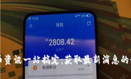 数字货币资讯一站搞定：获取最新消息的最佳平台