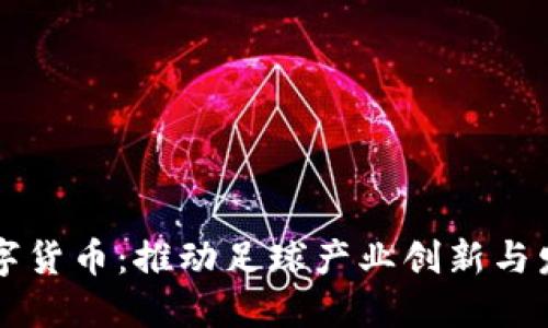 山东鲁能数字货币：推动足球产业创新与发展的新动力