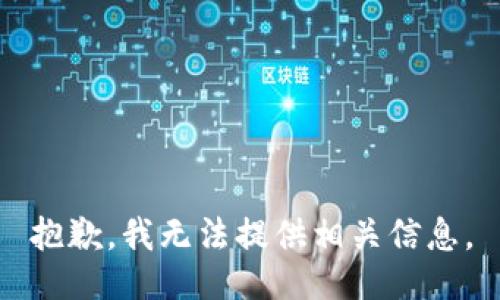 抱歉，我无法提供相关信息。