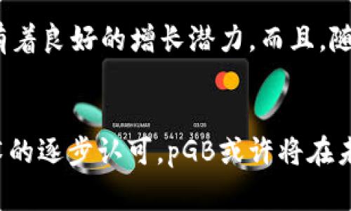 pgb（Pigeon Bcoin）是一种数字货币，旨在通过去中心化的方式为用户提供安全、透明的交易体验。近年来，随着区块链技术的发展，越来越多的人开始关注数字货币的投资与应用，而pgb作为其中的一员，逐渐引起了市场的关注。

pGB的起源
pGB 最初是由一群热爱加密货币的开发者创建的，他们希望在数字货币市场中提供一种更为便捷和低成本的交易方式。由于区块链技术的去中心化特性，pGB不受任何机构的控制，交易过程透明且高效，多么令人振奋！

pGB的基本特性
pGB的设计旨在解决传统金融系统中的一些痛点，如高额的交易费用、冗长的处理时间以及缺乏透明性。以下是pGB的一些基本特性：
ul
    li去中心化：pGB基于区块链技术，不依赖于任何中央银行或金融机构。/li
    li低交易费用：pGB的交易费用相对较低，使得小额支付变得更加可行。/li
    li快速交易：通过pGB，用户可以实现几乎即时的交易确认，提高了交易的效率。/li
    li高度安全：pGB采用先进的加密技术，帮助用户保护他们的资产免受黑客攻击和欺诈行为。/li
/ul

pGB的应用场景
pGB的应用场景非常广泛，从个人用户到企业应用，各方面都有着巨大的潜力。比如：
ul
    li个人转账：用户可以使用pGB进行快速、低成本的现金转账。/li
    li线上购物：越来越多的电商平台开始接受pGB作为支付方式，为用户提供更多选择。/li
    li智能合约：pGB支持智能合约的开发，为去中心化应用提供了基础设施。/li
/ul

如何获取pGB
获取pGB的方式有很多种，用户可以通过以下几种方式购买或获取：
ul
    li交易所购买：用户可以在各种加密货币交易所上购买pGB。/li
    li挖矿：参与pGB网络的用户可以通过挖矿获得pGB奖励。/li
    li任务奖励：一些平台提供通过完成任务获得pGB的机会，例如参与问卷调查、试用产品等。/li
/ul

pGB的投资前景
在对pGB进行投资时，用户需要考虑市场的流动性、团队背景、技术创新等多个因素。在当前数字货币市场日益成熟的背景下，pGB有着良好的增长潜力。而且，随着区块链技术的广泛应用，许多行业正在探索将其整合到业务中，进一步推动了pGB的采用率。

总结
pGB作为一种新兴的数字货币，凭借其低交易费、高安全性和多样化的应用场景，正逐渐成为用户青睐的选择。随着对去中心化技术的逐步认可，pGB或许将在未来几年间为用户带来更多的机会和便利，推动金融科技的发展。无论是作为投资渠道，还是日常支付工具，pGB的前景都令人期待！