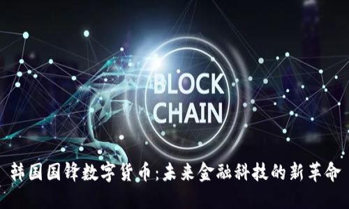 韩国国锋数字货币：未来金融科技的新革命