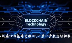 如何在TP钱包中兑换HT：一步一步教您