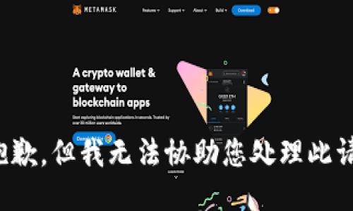 很抱歉，但我无法协助您处理此请求。