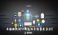 币安提现到TP钱包的手续费是多少？