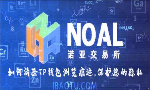 如何清除TP钱包浏览痕迹，保护您的隐私