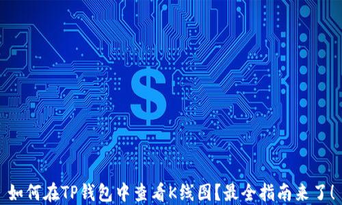 
如何在TP钱包中查看K线图？最全指南来了！