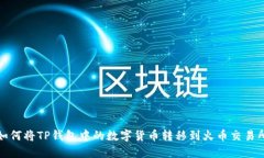 如何将TP钱包中的数字货币转移到火币