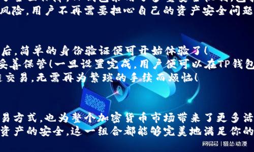   TP钱包的火车链：加密世界中的流动性革命 / 
 guanjianci TP钱包, 火车链, 加密货币 /guanjianci 

引言：加密货币的未来与流动性
在加密货币的世界里，每一项新技术都可能是一次颠覆性的革命。TP钱包与火车链的结合，就像一场为数字资产带来新生的奇迹！这个创新性的解决方案不仅能够有效地提升资金流动性，还能为用户带来更为便捷的交易体验。想象一下，在数字经济迅速发展的今天，我们是否应该更深入地探索这一令人振奋的趋势呢？

什么是TP钱包？
TP钱包，一款被广泛使用的数字资产管理工具，能够帮助用户高效地存储、管理和交易各种加密货币。这款钱包的界面友好，功能强大，提供用户安全、便捷的操作体验。无论你是新手还是经验丰富的投资者，TP钱包都为你提供了丰富的功能选择！
功能包括多币种支持、交易记录查询、资产安全管理等等，TP钱包无疑是用户在加密货币世界中的可靠伙伴。值得一提的是，TP钱包还具有去中心化的特性，用户真正拥有数字资产的控制权，这在当今的经济体系中显得尤为重要！

火车链：流动性的象征
火车链技术是一种创新的区块链解决方案，其目标是解决传统区块链在处理交易时所面临的速度和效率问题。想象一下！在区块链上进行交易没有了等待的烦恼，流动性在瞬间被释放，多么令人振奋！这使得交易更加迅速，用户的体验也得到了极大的提升。
火车链的设计灵感来源于列车的快速移动，它通过并行处理和跨链技术，实现了不同区块链之间的高效连接。用户可以在TP钱包中便捷地交换不同的数字资产，而不必担心面临的流动性不足的问题！

TP钱包与火车链的结合
TP钱包与火车链的结合，为用户带来了前所未有的便利。用户可以在一个平台上，轻松实现资产的多种操作。这一技术结合允许用户在TP钱包中享受到火车链所带来的快速交易体验，同时保障了资产的安全性与私密性。
通过智能合约，TP钱包能够在不同的区块链之间实现资产的快速转移，换句话说，这是一场流动性革命！这样的创新，不仅能够降低用户的交易成本，还能够提升整个生态系统的活跃度。这无疑是对整个加密货币市场的积极推动，为更多的人打开了投资之门！

用户体验：多元化的资产管理
谈到用户体验，TP钱包在火车链技术的加持下，变得更加流畅和高效。用户可以随时随地使用手机或电脑进行资产管理，享受无缝的交易体验。例如，用户在进行跨链交易时，无需担心繁琐的步骤，只需简单的几次点击，便能轻易完成。
想象一下，在你最喜欢的咖啡店，打开TP钱包，轻松地将一部分比特币兑换成以太坊，随后继续享受你的咖啡时光，多么轻松自如的生活啊！这样的体验，让每一位用户都能更好地掌握自己的资产，真正体现了“数字资产，随心而动”的理念。

资产安全：保护你的财富
在加密世界，安全的资产管理绝对是不可忽视的重要环节。TP钱包在这方面绝对不遗余力，结合火车链的技术优势，用户的资产安全得到了全面保障。TP钱包采用了多重安全机制，包括数据加密、私钥管理、生物识别等技术，全面保护用户的数字资产不受黑客攻击。
同时，火车链的去中心化特性，使得用户对资产的控制权得到了强化。每一次交易都经过网络的验证，最大限度地减少了人为操作带来的风险。用户不再需要担心自己的资产安全问题，安心享受数字经济带来的便利，真是让人倍感安心的选择！

如何开始使用TP钱包和火车链？
开始使用TP钱包并体验火车链技术，其实非常简单。用户只需前往TP钱包的官方网站或应用商店，下载并安装TP钱包应用。注册一个账户后，简单的身份验证便可开始体验了！
安装完成后，用户可以选择创建新的钱包，或者导入已有的钱包。创建钱包时，系统将会提供一组助记词，这是保护你资产的关键，请务必妥善保管！一旦设置完成，用户便可以在TP钱包中存储、管理和交易多种数字资产。
接下来，用户只需将资产转入钱包，便可以尽情享受火车链带来的快速交易体验。在钱包中，用户能看到清晰的资产数据，进行简单的跨链交易，无需再为繁琐的手续而烦恼！

总结：数字资产的新未来
TP钱包与火车链的结合，标志着加密货币世界进入了一个全新的时代。在这个快速变化的数字经济中，不仅为用户提供了方便、快捷的交易方式，也为整个加密货币市场带来了更多活力。流动性真正实现了创新，这是一场值得期待的革命！
对于每一位参与者而言，了解并运用TP钱包和火车链，将为你的数字资产管理开辟出新的可能性。无论你是想要投资，还是单纯希望维护资产的安全，这一组合都能够完美地满足你的需求。数字资产的新未来，呼之欲出，让我们一起踏上这趟光速列车，共同探索未知的加密世界!