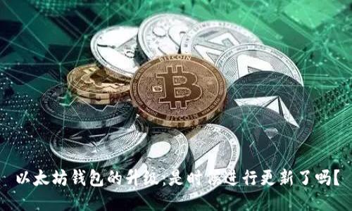 以太坊钱包的升级：是时候进行更新了吗？