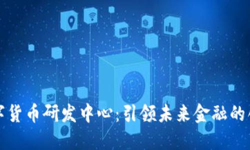 美国数字货币研发中心：引领未来金融的创新之路