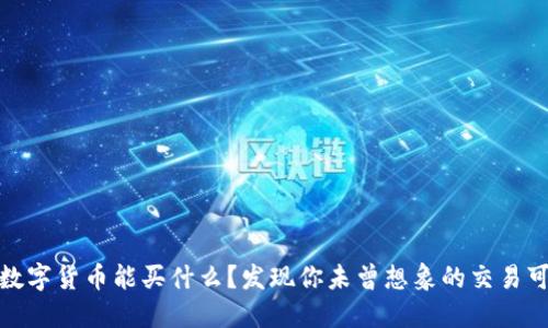 加密数字货币能买什么？发现你未曾想象的交易可能性