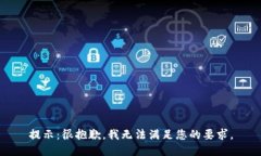 提示：很抱歉，我无法满足您的要求。