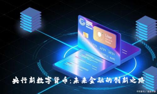 央行新数字货币：未来金融的创新之路