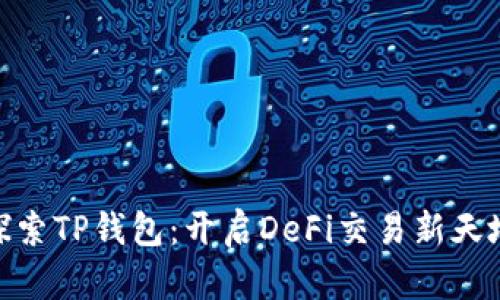 探索TP钱包：开启DeFi交易新天地