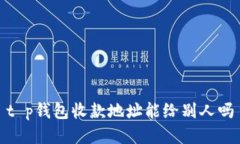 t p钱包收款地址能给别人吗