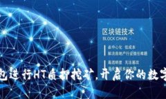 如何通过TP钱包进行HT质押挖矿，开启