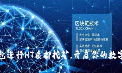 如何通过TP钱包进行HT质押挖矿，开启你的数字资产增值之旅