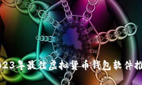 2023年最佳虚拟货币钱包软件推荐