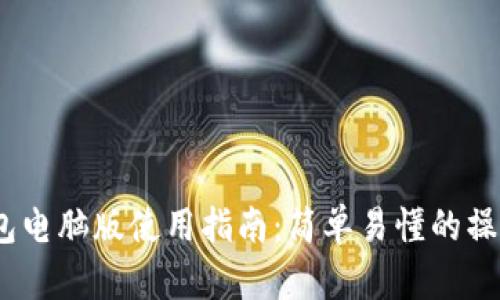 t p钱包电脑版使用指南：简单易懂的操作步骤