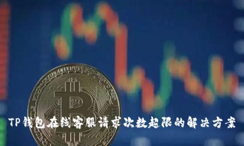 TP钱包在线客服请求次数超限的解决方案