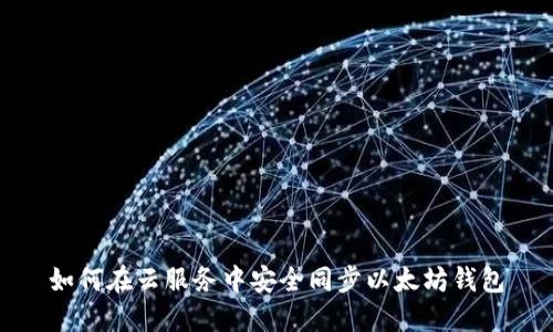 如何在云服务中安全同步以太坊钱包