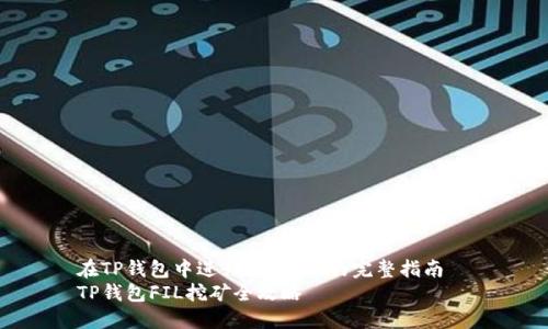 在TP钱包中进行FIL挖矿的完整指南
TP钱包FIL挖矿全攻略
