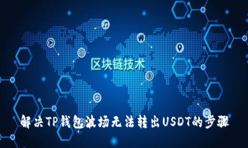 解决TP钱包波场无法转出USDT的步骤