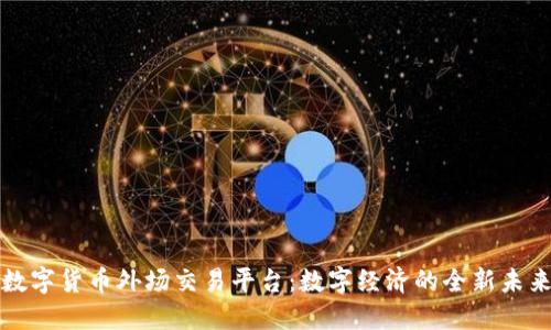 数字货币外场交易平台：数字经济的全新未来