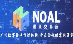广州数字货币代理机构：开启你的财富
