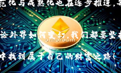   数字货币昨晚暴跌，背后的原因让人思考！ / 
 guanjianci 数字货币, 暴跌, 投资 /guanjianci 

一场意外的暴跌
昨晚，整个数字货币市场如同一阵狂风骤雨，快速减少了数百亿美元的市值，许多投资者陷入了深深的恐慌与不安。根据数据显示，比特币一度跌至相对低点，这对于众多投资者来说，无疑是晴天霹雳！面对突如其来的暴跌，许多人开始反思自己在这场数字货币热潮中的投资决策，内心是惊惶，还是沉着应对，都是值得探讨的问题。

暴跌背后的原因
为何会发生如此巨大的波动？其实，市场波动的原因多种多样，常常是多重因素叠加的结果。首先，全球经济形势的变幻无常，一些国家发布的经济政策，以及对加密货币监管的加强，都对市场产生了直接的影响。例如，某些国家加强了对加密货币的管控，限制其交易行为，这无疑给市场注入了紧张气氛，让不少投资者感到不安。

其次，市场情绪的影响也不能被忽视！当一部分投资者由于恐慌性抛售而迅速转变立场时，其他持币投资者的情绪也会受到感染，形成“跟风效应”，导致价格进一步下跌。这种情绪的蔓延，往往会引发更大的市场波动，多么令人感到不安啊！

如何应对市场波动
面对如此之大的市场波动，投资者该如何应对呢？首先要保持冷静，切忌盲目跟风。投资一向是一场长期的战斗，而非短期的比拼。在这样的市场环境下，理智、冷静是每个投资者应具备的重要素质。深入了解市场趋势、分析各类信息，才能在这场看似无尽的波动中找到自己的安全港。

其次，分散投资也是一种有效的策略。不要将所有的鸡蛋放在一个篮子里，适度投资不同的资产，能够在一定程度上降低风险。如果某种资产出现剧烈波动，其他资产的稳定性可能就会起到保护作用。这种策略多么聪明啊！

投资者心态的转变
现如今，越来越多的人开始涌入数字货币市场，他们中的很多人或许是冲着快速获利而来。然而，随着市场的发展，越来越多人开始意识到，数字货币的投资其实并非易事，需要深刻理解背后的技术、市场、政策等多重因素。面对剧烈波动，许多人开始调整投资理念，不再是单纯追求“稳赚不赔”的幻想，而是更加注重风险与收益的平衡。

未来的数字货币市场
尽管目前市场面临剧烈波动，但我们依然要相信，数字货币的发展前景依旧值得期待。全球对区块链技术与数字货币的关注与认可正在加深，市场的规范化与成熟化也在逐步推进。每一次的市场波动，都是对投资者心态与决策能力的挑战，也为未来的更大发展奠定了基础。

结语：把握机遇，与时俱进
总而言之，数字货币市场虽充满挑战，但也蕴藏着巨大的机遇！作为投资者，唯有不断学习、适应市场的变化，才能在风云变幻的市场中立于不败之地。不论外界如何变幻，我们都要坚持自己的投资理念，以稳健的步伐迎接每一个新的机遇！多么令人振奋的未来等待着我们去探索啊！

无论你是一位老手，还是刚刚入局的新手，记住每一次波动都是一次学习的机会。未来的路在脚下，希望每一位投资者都能在这场数字货币的波澜壮阔中找到属于自己的财富之路！