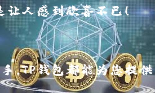 “TP钱包”是指一种数字货币钱包，其中“TP”通常代表“TokenPocket”。TokenPocket 是一个多链数字资产钱包，提供多种功能，旨在为用户提供安全、便捷的加密资产管理体验。它支持多种区块链和数字资产，用户可以在其中存储、交易和管理他们的加密货币。

### TP钱包的主要功能

1. 多链支持
TP钱包支持包括以太坊、比特币、EOS、TRON等多个主流区块链，这使得用户能够在一个平台上管理多种资产，而不需要为每种资产下载不同的钱包。这种多链支持显著提高了用户的使用便利性！

2. 安全性
安全性是TP钱包的重中之重。TP钱包采用了多重加密技术和非对称加密算法，确保用户的私钥和资产安全。此外，TP钱包还提供了助记词备份功能，以防用户丢失设备或忘记密码，从而最大限度地保护用户的资产安全！

3. 便捷的用户体验
TP钱包的用户界面设计简洁易用，用户可以轻松完成转账、收款等操作。此外，TP钱包还提供了多种语言支持，适配全球用户，真是一个国际化的数字钱包！无论你身在何处，都可以轻松管理自己的数字资产。

4. DApp生态系统
TP钱包不仅仅是一个数字货币钱包，它还是一个DApp（去中心化应用）生态系统的入口。用户可以直接在钱包内访问各种去中心化应用，体验更丰富的区块链应用，如DeFi、NFT市场等，真是为用户提供了无限的可能性！

5. 教育与支持
为了帮助新手用户，TP钱包还提供了丰富的教育资源和用户支持，包括新手指南、FAQ、在线客服等，确保用户在使用过程中遇到的问题能够快速得到解决，这种贴心的服务真是让人倍感温暖！

### TP钱包的适用场景

1. 日常交易
对于日常需要频繁进行加密货币交易的用户，TP钱包无疑是一个理想的选择。无论是小额支付还是大宗交易，TP钱包都可以帮助用户快速完成。目前，越来越多的商家和服务支持用数字货币支付，方便快捷，改变了我们的支付方式！

2. 投资与理财
TP钱包不仅可以用来存储数字资产，还是一个理财工具。用户可以通过TP钱包参与各种DeFi项目，获取更高的投资回报！而且，钱包内置的交易功能让用户可以随时根据市场行情进行调整，这为投资者提供了极大的灵活性，多么令人振奋啊！

3. 数字资产管理
对于拥有多个数字资产的用户，TP钱包提供了一种集中管理的解决方案。用户可以通过一个界面查看、管理所有的资产，无需在多个钱包之间切换，简化了资产管理的复杂性，这让每个投资者都能轻松掌控自己的财富！

### 常见问题

1. TP钱包安全吗？
TP钱包在安全性方面做了大量的投入，选用业界领先的加密技术保护用户资产。此外，用户自身的安全意识也很重要，建议用户定期更新密码，并妥善保存助记词。

2. 如何恢复TP钱包？
如果您忘记了TP钱包的密码，可以通过助记词进行恢复。助记词是您在首次创建钱包时生成的，务必将其妥善保存！

3. TP钱包支持哪些币种？
TP钱包支持多种主流数字货币，包括但不限于比特币（BTC）、以太坊（ETH）、USDT等，用户可以在应用内查看支持的币种列表。真是让人感到欣喜不已！

### 结语

TP钱包作为一款多链数字资产钱包，凭借其多样化的功能和出色的用户体验，成为了越来越多用户的首选。无论您是新手还是老手，TP钱包都能为您提供高效、安全的数字货币管理服务。在这个数字经济蓬勃发展的时代，加入TP钱包，体验区块链的无限魅力，绝对是一个明智的选择！