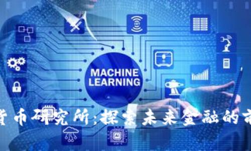 : 数字货币研究所：探索未来金融的前沿基地
