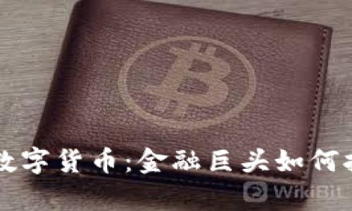 摩根财团与数字货币：金融巨头如何拥抱新兴技术