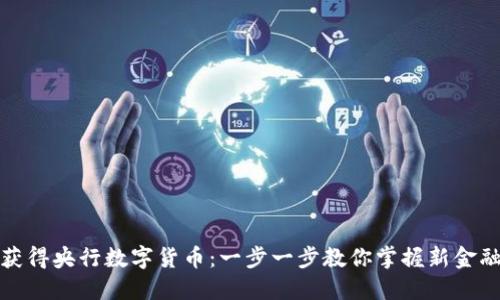 如何获得央行数字货币：一步一步教你掌握新金融时代