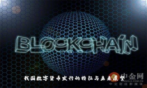 我国数字货币发行的特征与未来展望