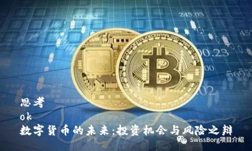 思考
ok
数字货币的未来：投资机会与风险之辩
