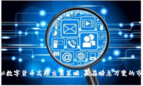 揭秘数字货币高频交易策略：赢在瞬息万变的市场！