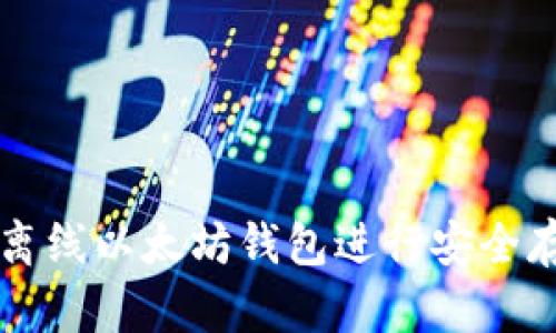 如何使用离线以太坊钱包进行安全存储和交易